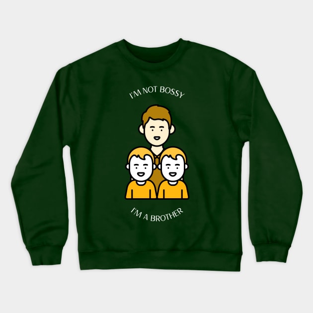 I'M NOT BOSSY I'M A BROTHER Crewneck Sweatshirt by Hubley Shirts